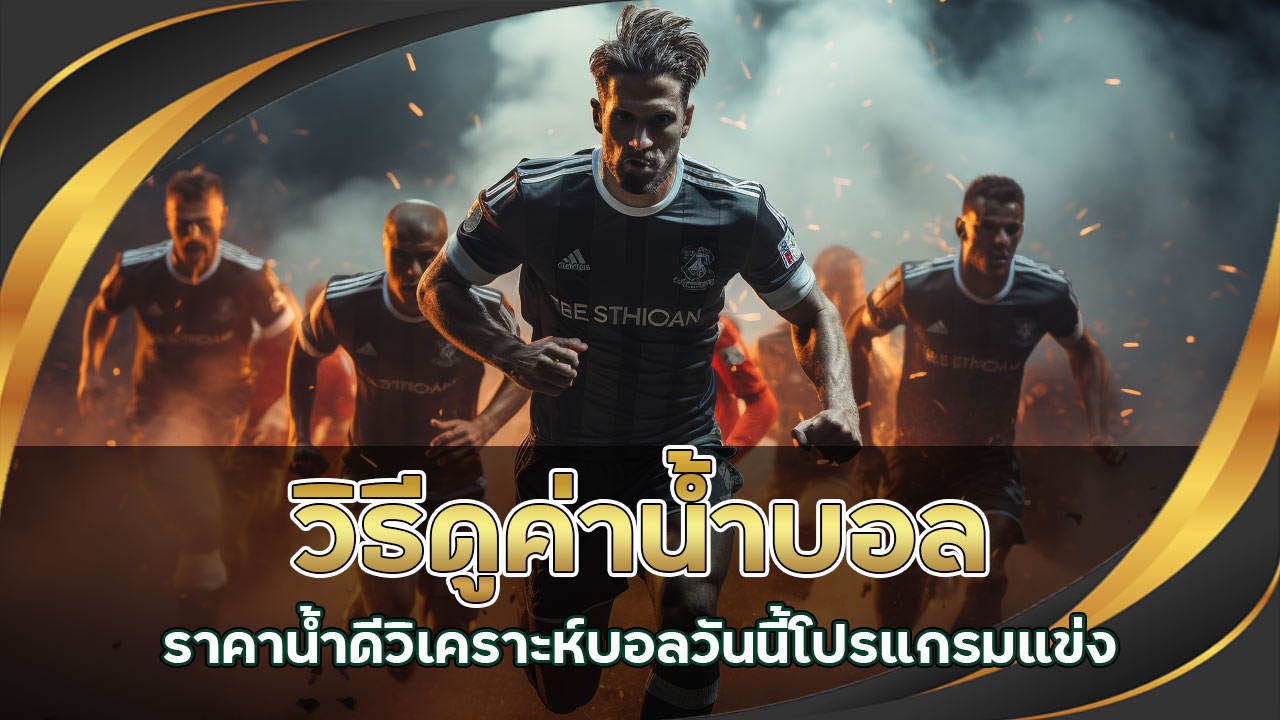 วิธีดูค่าน้ำบอล ราคาน้ำ